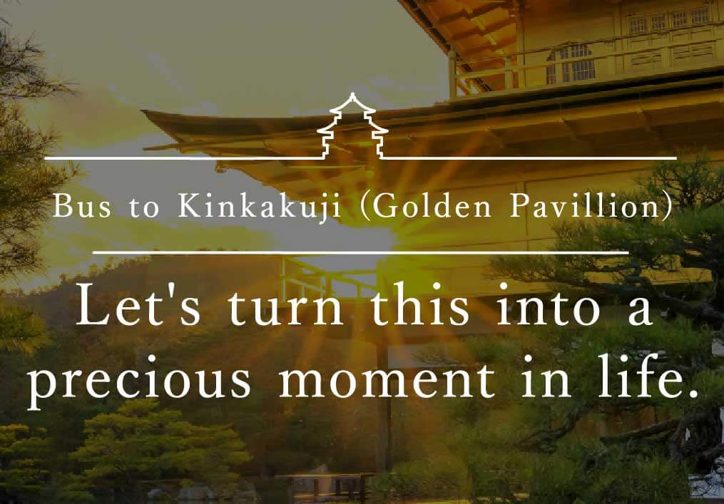 Bus to Kinkakuji (Golden Pavillion) Let's turn this into a precious moment in life.