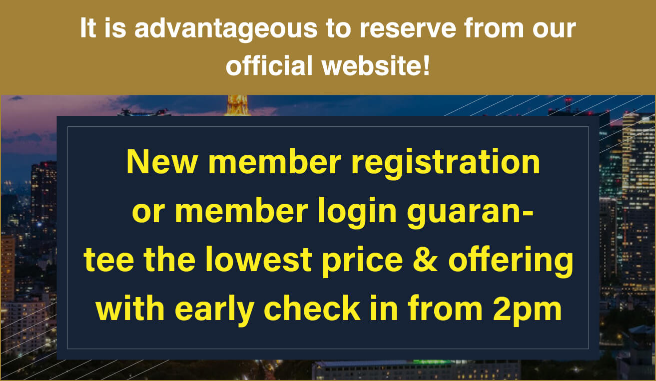 It is advantageous to reserve from our official website!New member registration or member login guarantee the lowest price & offering with early check in from 2pm