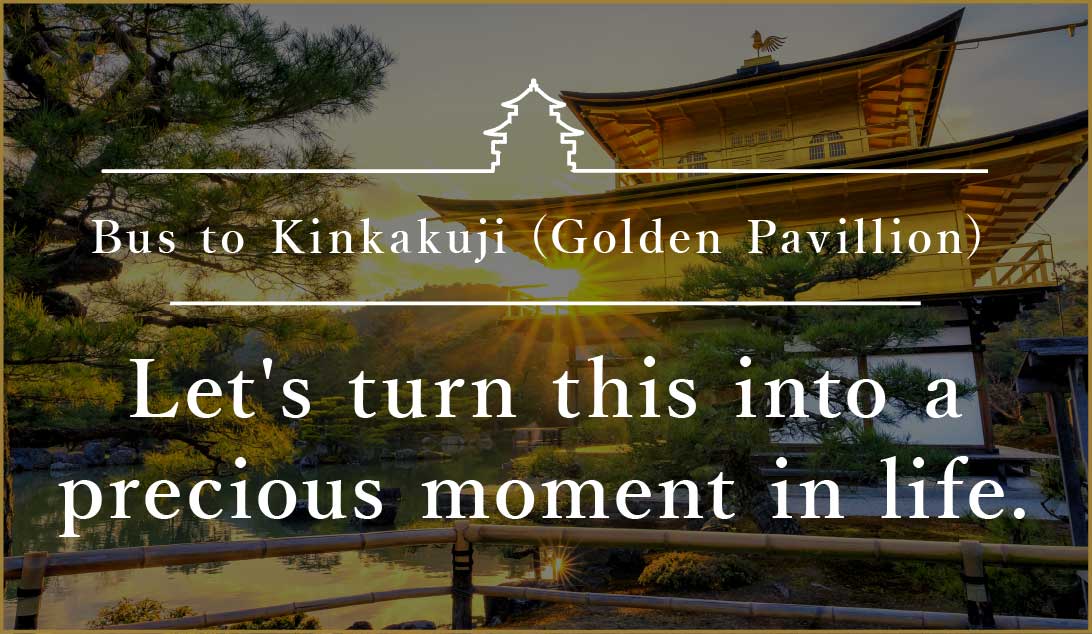 Bus to Kinkakuji (Golden Pavillion) Let's turn this into a precious moment in life.